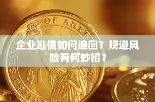 北京企业逃债如何追回？规避风险有何妙招？
