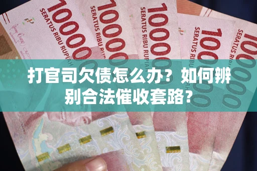 北京打官司欠债怎么办？如何辨别合法催收套路？