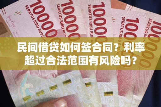 北京民间借贷如何签合同？利率超过合法范围有风险吗？
