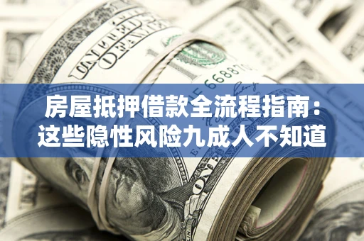 北京房屋抵押借款全流程指南：这些隐性风险九成人不知道