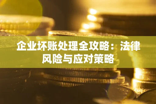 北京企业坏账处理全攻略：法律风险与应对策略