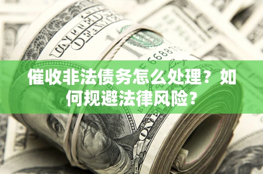 北京催收非法债务怎么处理？如何规避法律风险？