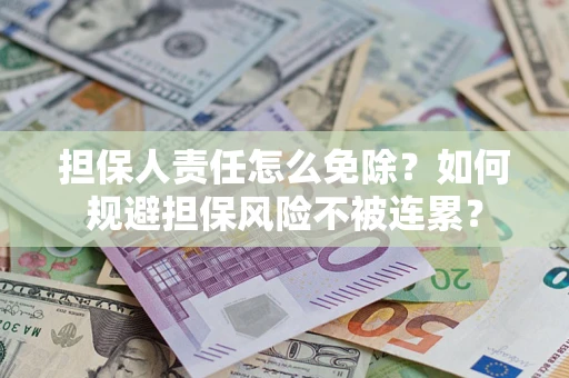 北京担保人责任怎么免除？如何规避担保风险不被连累？