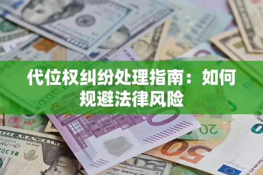 北京代位权纠纷处理指南:如何规避法律风险 北京代位权纠纷处理指南:如何规避法律风险