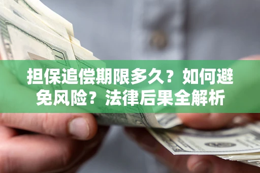北京担保追偿期限多久？如何避免风险？法律后果全解析