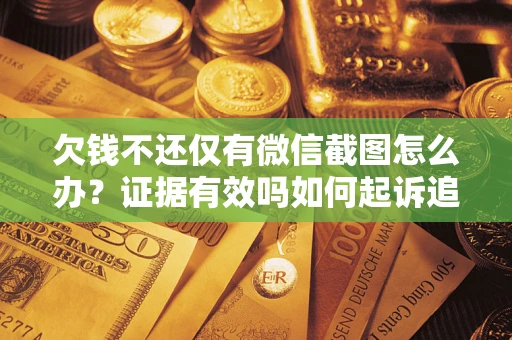 北京欠钱不还仅有微信截图怎么办？证据有效吗如何起诉追回欠款？