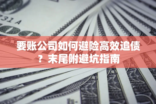 北京要账公司如何避险高效追债？末尾附避坑指南