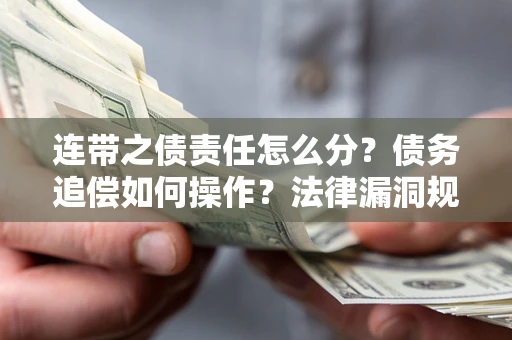 北京连带之债责任怎么分？债务追偿如何操作？法律漏洞规避指南