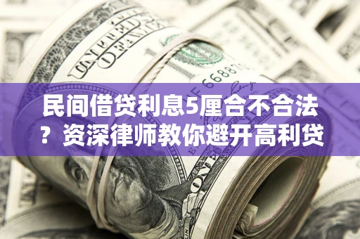 北京民间借贷利息5厘合不合法？资深律师教你避开高利贷陷阱