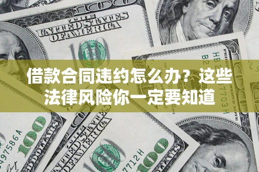 北京借款合同违约怎么办？这些法律风险你一定要知道