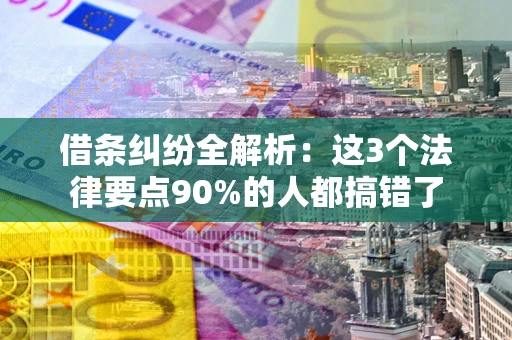北京借条纠纷全解析：这3个法律要点90%的人都搞错了