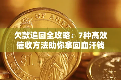 北京欠款追回全攻略：7种高效催收方法助你拿回血汗钱