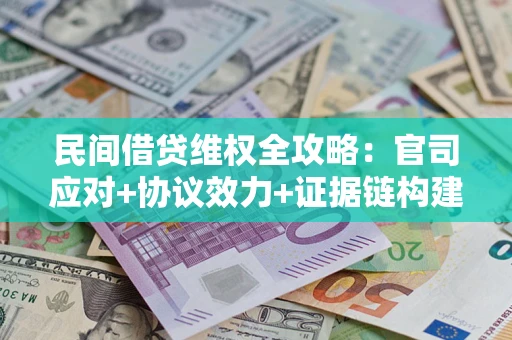 北京民间借贷维权全攻略：官司应对+协议效力+证据链构建指南
