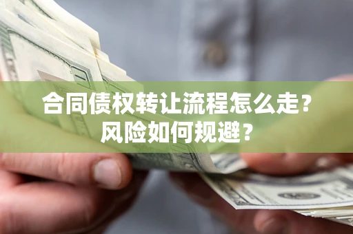北京合同债权转让流程怎么走？风险如何规避？