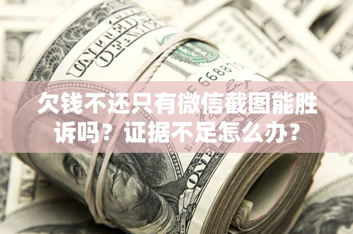 北京欠钱不还只有微信截图能胜诉吗？证据不足怎么办？