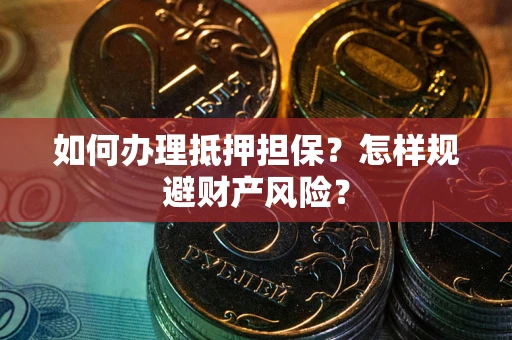 北京如何办理抵押担保？怎样规避财产风险？