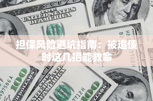 北京担保风险避坑指南：被追债时这几招能救命