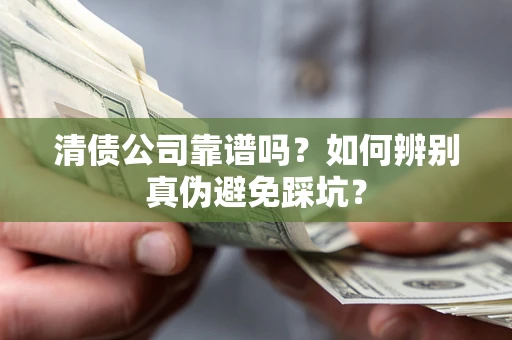 北京清债公司靠谱吗？如何辨别真伪避免踩坑？