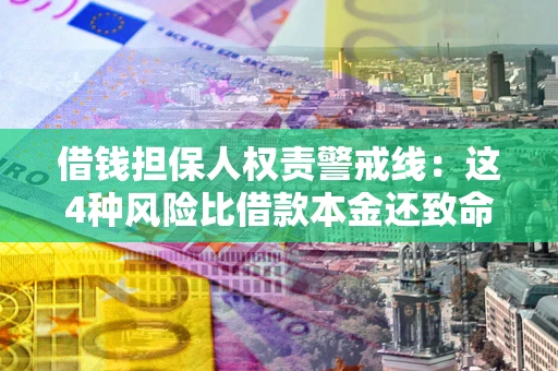 北京借钱担保人权责警戒线：这4种风险比借款本金还致命