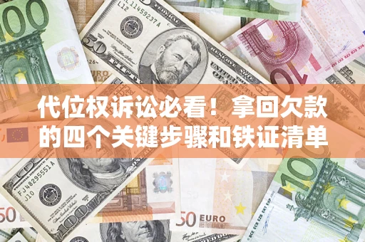 北京代位权诉讼必看!拿回欠款的四个关键步骤和铁证清单 北京代位权诉讼必看!拿回欠款的四个关键步骤和铁证清单