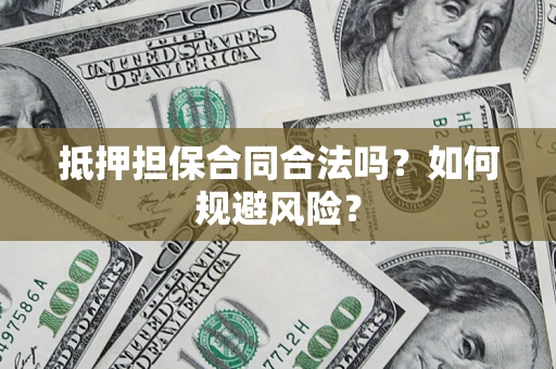 北京抵押担保合同合法吗？如何规避风险？