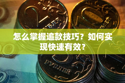 北京怎么掌握追款技巧？如何实现快速有效？