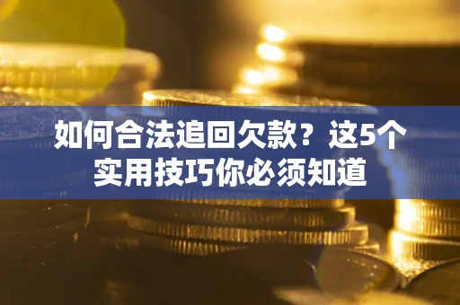 北京如何合法追回欠款？这5个实用技巧你必须知道