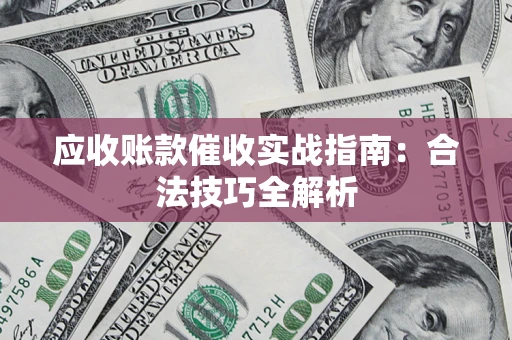北京应收账款催收实战指南：合法技巧全解析
