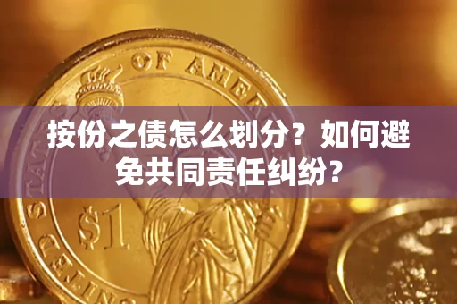 北京按份之债怎么划分？如何避免共同责任纠纷？