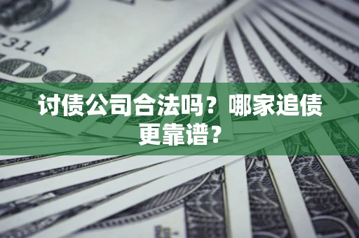 北京讨债公司合法吗？哪家追债更靠谱？