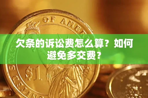 北京欠条的诉讼费怎么算？如何避免多交费？