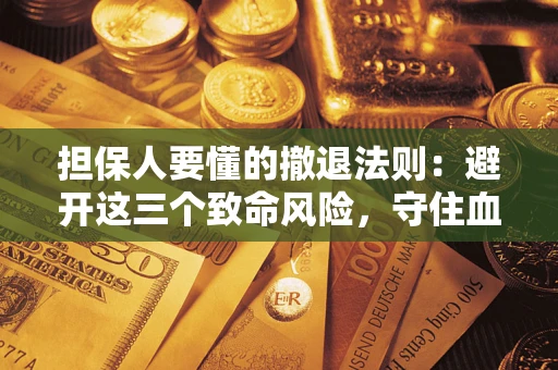 北京担保人要懂的撤退法则：避开这三个致命风险，守住血汗钱
