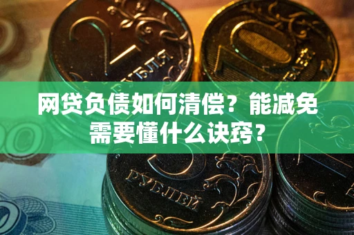 北京网贷负债如何清偿？能减免需要懂什么诀窍？