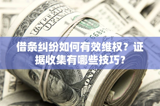 北京借条纠纷如何有效维权？证据收集有哪些技巧？