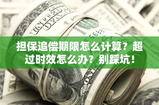 北京担保追偿期限怎么计算？超过时效怎么办？别踩坑！