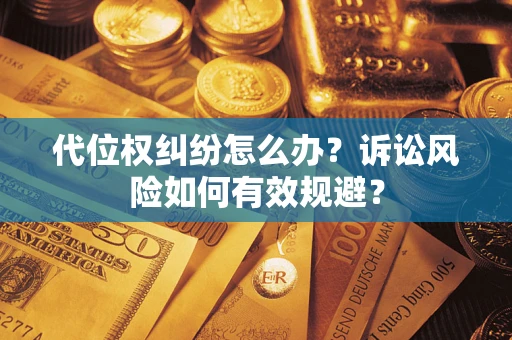 北京代位权纠纷怎么办？诉讼风险如何有效规避？