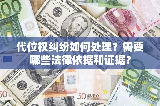 北京代位权纠纷如何处理？需要哪些法律依据和证据？
