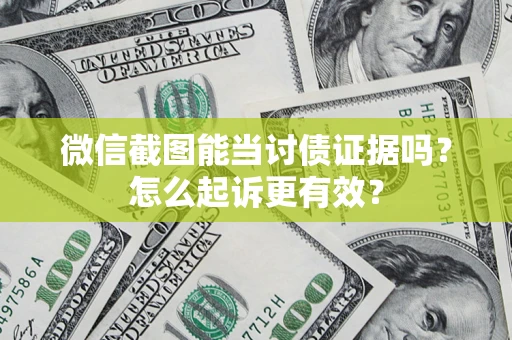 北京微信截图能当讨债证据吗？怎么起诉更有效？