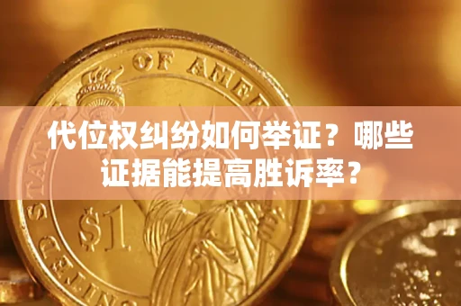 北京代位权纠纷如何举证？哪些证据能提高胜诉率？
