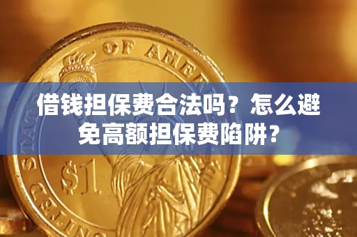 北京借钱担保费合法吗？怎么避免高额担保费陷阱？