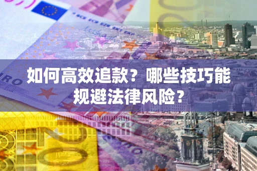 北京如何高效追款？哪些技巧能规避法律风险？