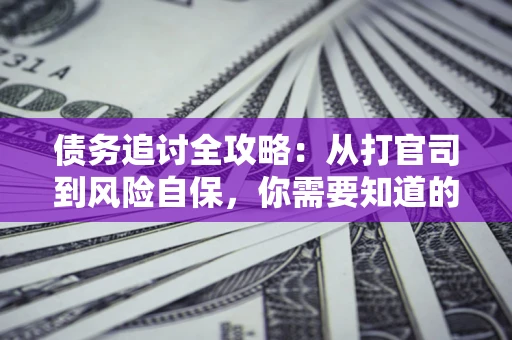 北京债务追讨全攻略：从打官司到风险自保，你需要知道的法律智慧