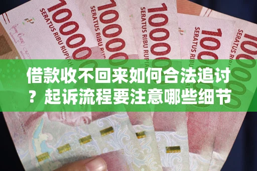北京借款收不回来如何合法追讨？起诉流程要注意哪些细节？