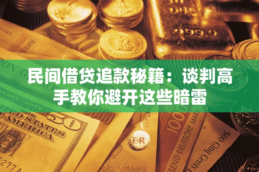 北京民间借贷追款秘籍：谈判高手教你避开这些暗雷