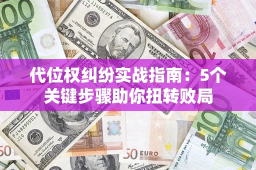 北京代位权纠纷实战指南：5个关键步骤助你扭转败局