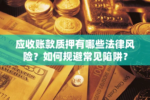 北京应收账款质押有哪些法律风险？如何规避常见陷阱？
