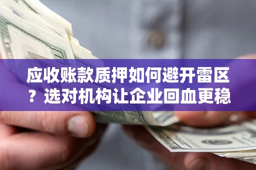 北京应收账款质押如何避开雷区？选对机构让企业回血更稳