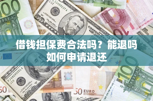 北京借钱担保费合法吗？能退吗如何申请退还